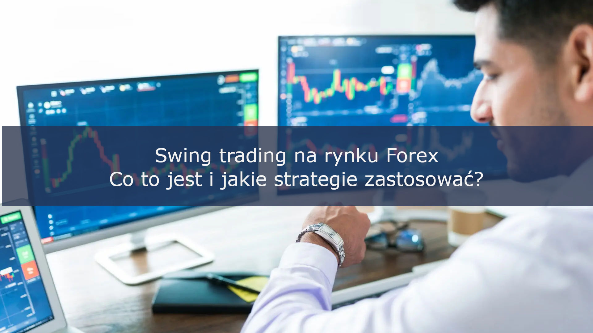Swing trading na rynku Forex. Co to jest i jakie strategie zastosować?