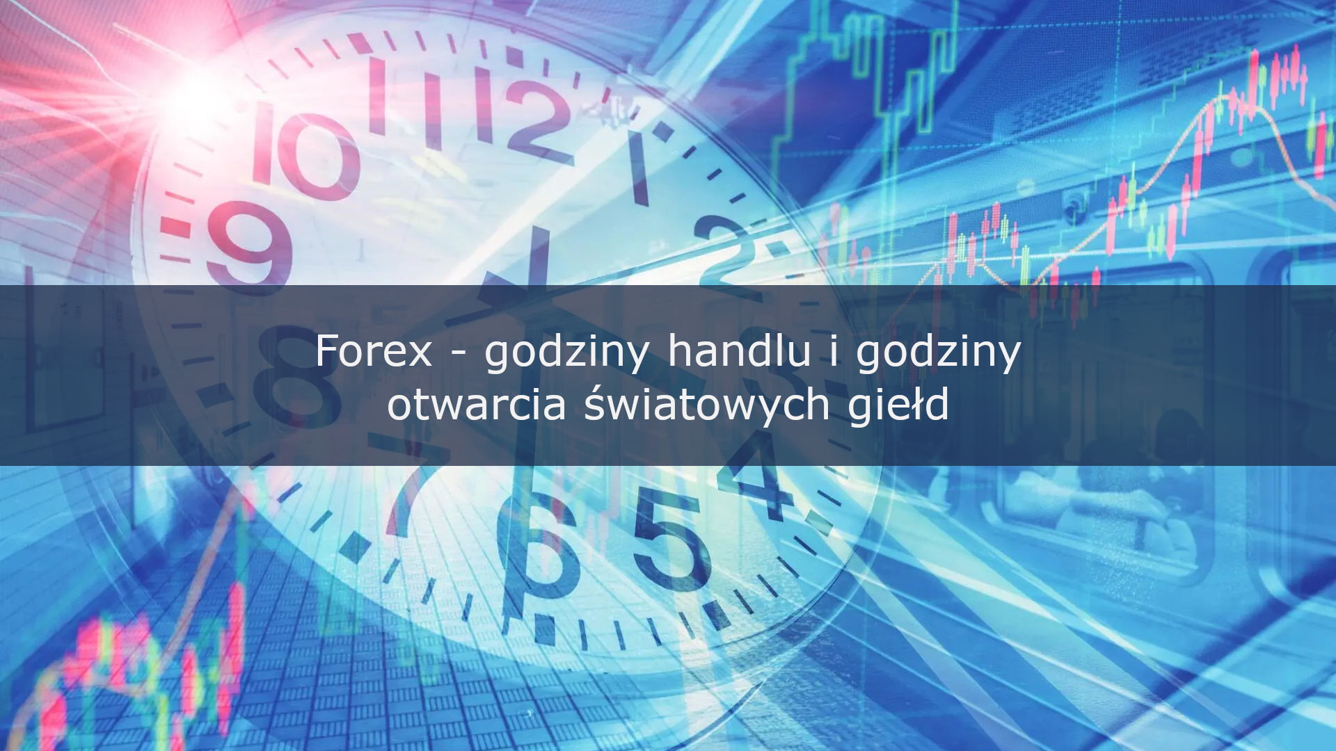 Forex – godziny handlu i godziny otwarcia światowych giełd